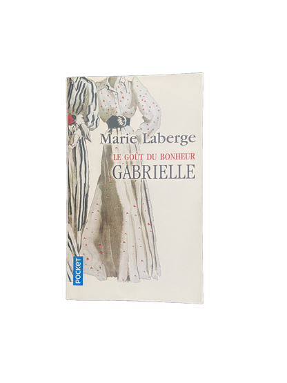 Le goût du bonheur (Gabrielle, Vol.1) - Marie Laberge